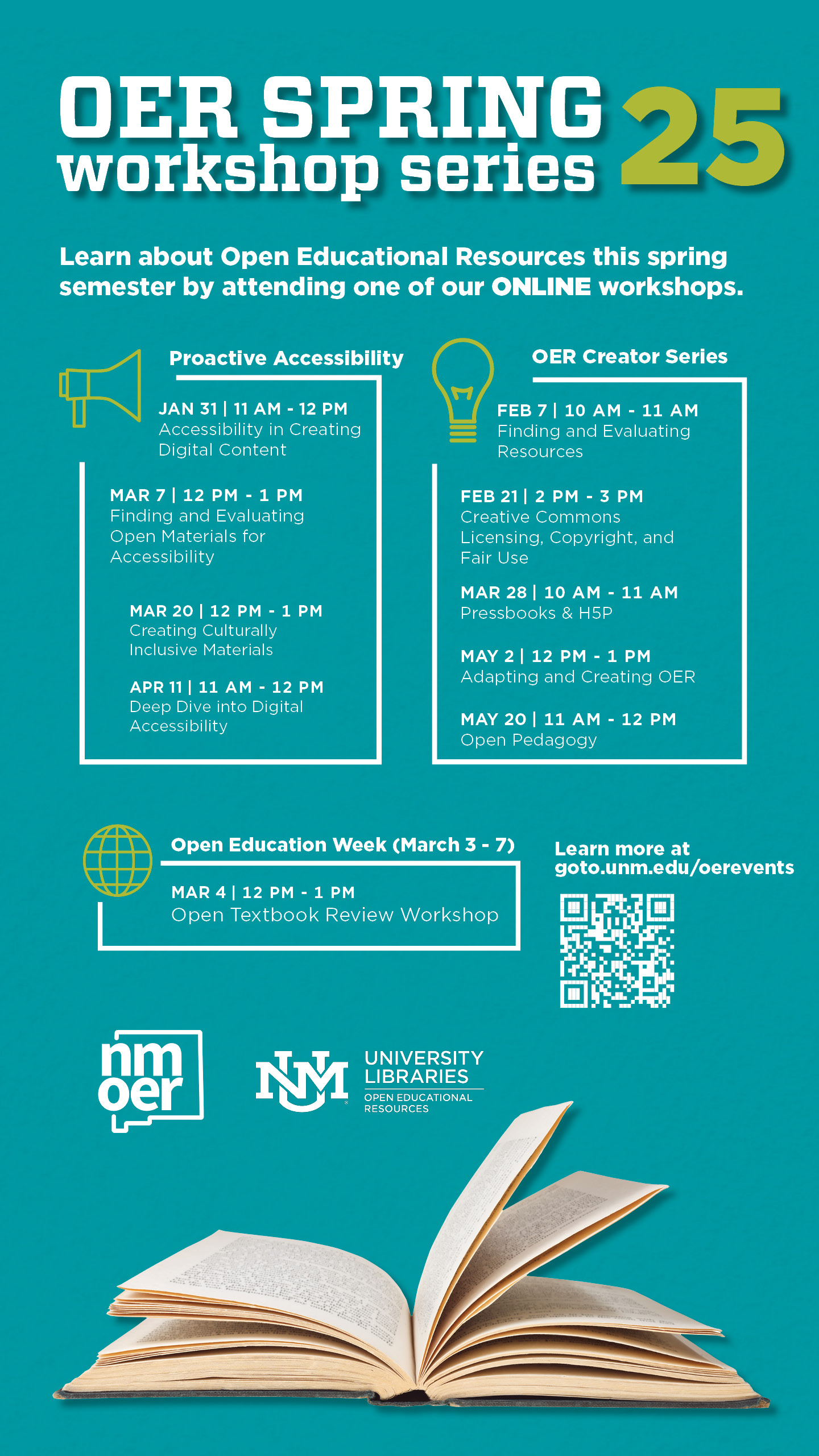 A flyer for the OER Spring 2025 Proactive Accessibility OER Creator Series. Workshops are organized into the following categories and dates:  Proactive Accessibility:  Accessibility in Creating Digital Content – January 31, 11 AM–12 PM. Finding and Evaluating Open Materials for Accessibility – March 7, 12–1 PM. Creating Culturally Inclusive Materials – March 20, 12–1 PM. Deep Dive into Digital Accessibility – April 11, 11 AM–12 PM. OER Creator Series: 5. Finding and Evaluating Resources – February 7, 10–11 AM. 6. Creative Commons Licensing, Copyright, and Fair Use – February 21, 2–3 PM. 7. Pressbooks & H5P – March 28, 10–11 AM. 8. Adapting and Creating OER – May 2, 12–1 PM. 9. Open Pedagogy – May 20, 11 AM–12 PM.  Open Education Week (March 3–7): 10. Open Textbook Review Workshop – March 4, 12–1 PM. All workshops are held online. Learn more at 'goto.unm.edu/oerevents.' The flyer features vibrant headings and a clear, accessible layout. 